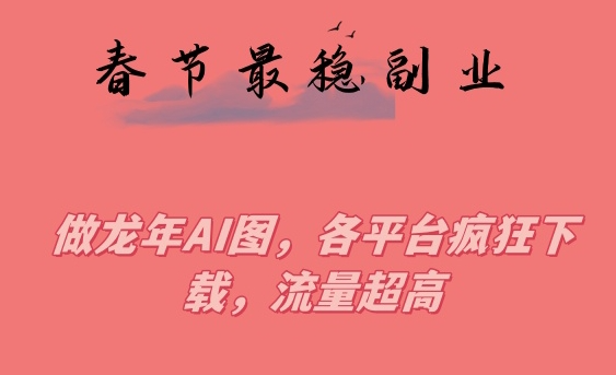 图片[1]-春节期间最稳副业，做龙年AI图，各平台疯狂下载，流量超高【揭秘】-晓月资源网