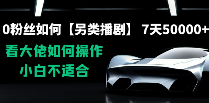 图片[1]-0粉丝如何【另类播剧】，7天50000+，看大佬如何操作，小白不适合【揭秘】-晓月资源网