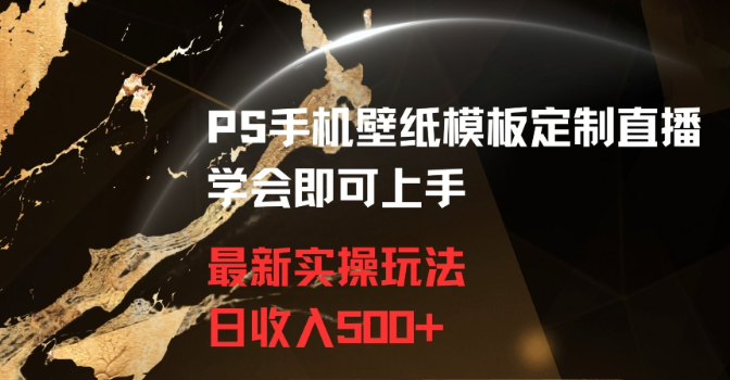 图片[1]-PS手机壁纸模板定制直播最新实操玩法学会即可上手日收入500+【揭秘】-晓月资源网