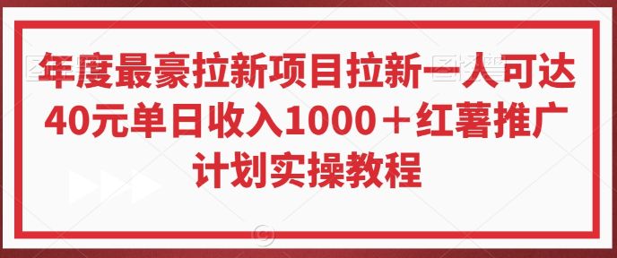 图片[1]-年度最豪拉新项目拉新一人可达40元单日收入1000＋红薯推广计划实操教程【揭秘】-晓月资源网
