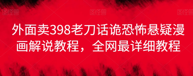 图片[1]-有人售价398老刀话诡恐怖悬疑漫画解说项目，附加详细教程-晓月资源网
