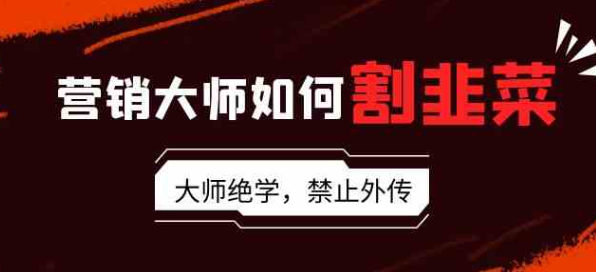 图片[1]-营销大师如何割韭菜：流量大师/讲故事大师/话术大师/卖货大师/成交大师/变现大师/影响力大师/裂变大师_课程-晓月资源网