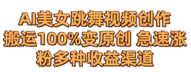 图片[1]-AI美女跳舞视频0成本创作，骚操作搬运，100%变原创，急速涨粉，多种收益渠道【揭秘】_玩法-晓月资源网