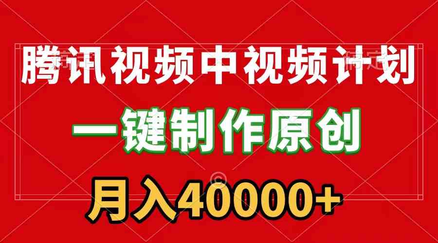 （9386期）腾讯视频APP中视频计划，一键制作，刷爆流量分成收益，月入40000 附软件