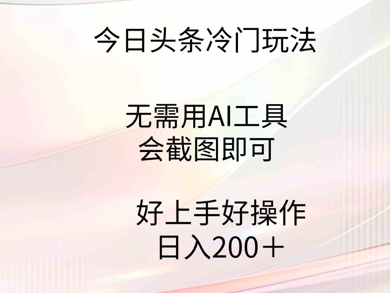 （9468期）今日头条冷门玩法，无需用AI工具，会截图即可。门槛低好操作好上手，日入200 