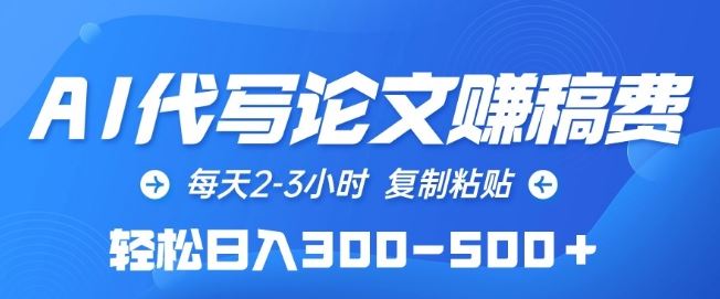 AI代写论文赚稿费，每天2-3小时，复制粘贴，轻松日入300-500 【揭秘】