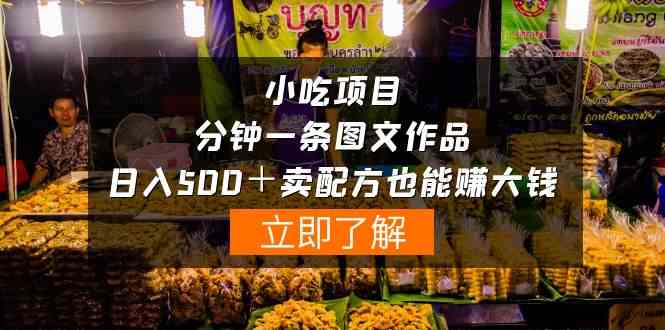 （10086期）小吃项目-一分钟一条图文作品-日入500＋卖配方赚大钱（附配方资料 软件）