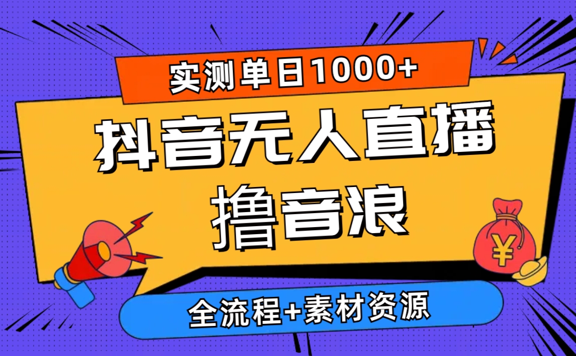 （10274期）2024抖音无人直播撸音浪新玩法 日入1000  全流程 素材资源