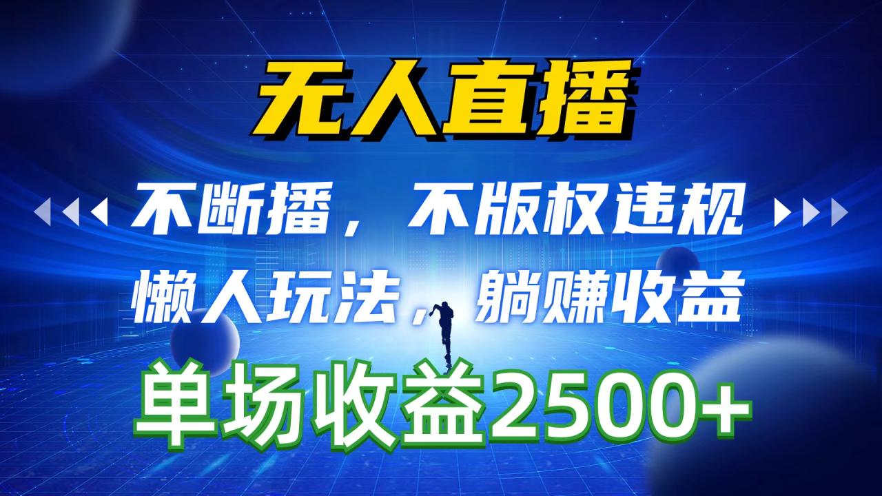 （10312期）无人直播，不断播，不版权违规，懒人玩法，躺赚收益，一场直播收益2500 