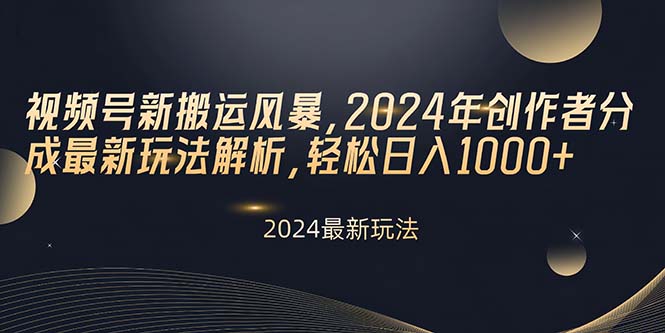 （10386期）视频号新搬运风暴，2024年创作者分成最新玩法解析，轻松日入1000 