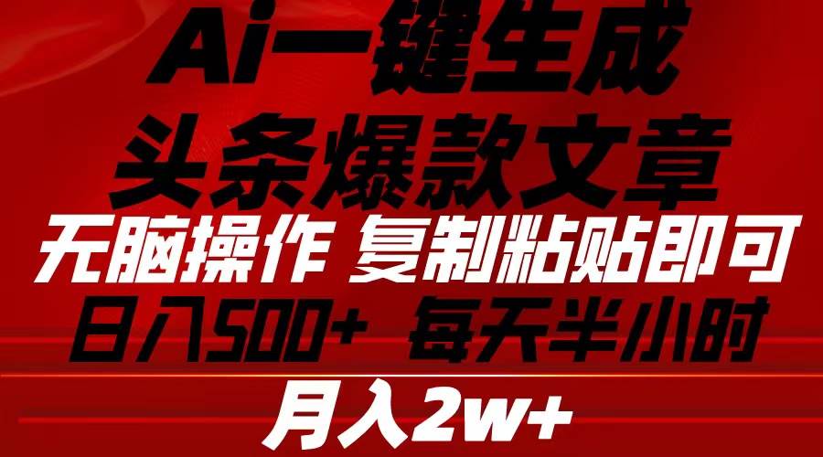 Ai一键生成头条爆款文章 复制粘贴即可简单易上手小白首选 日入500 