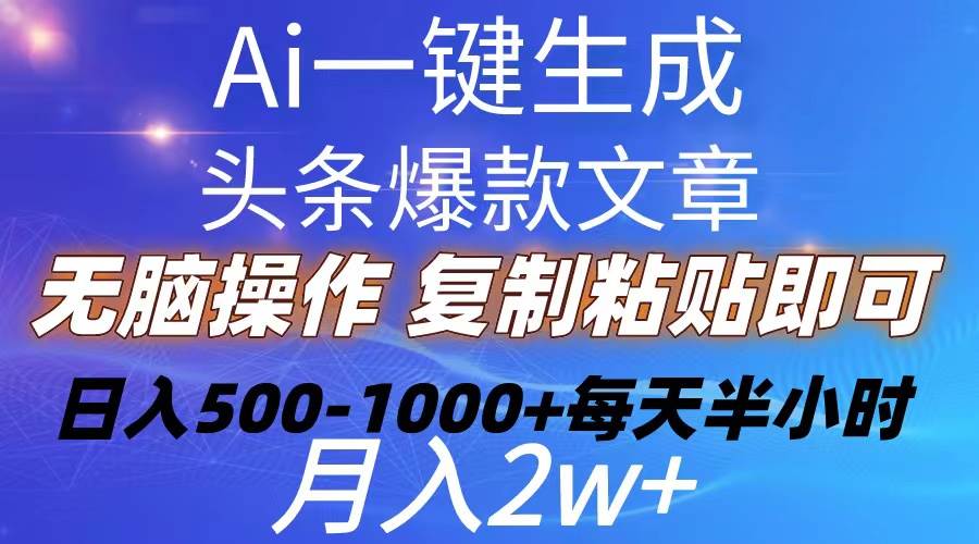 Ai一键生成头条爆款文章  复制粘贴即可简单易上手小白首选 日入500-1000 
