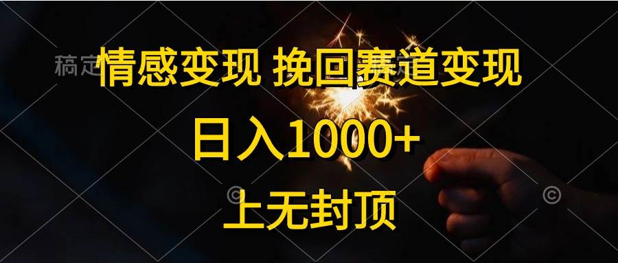 情感变现，挽回赛道变现，日入1000 ，上无封顶