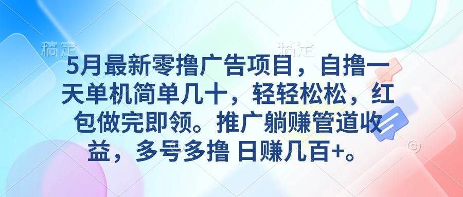 5月最新零撸广告项目，自撸一天单机几十，推广躺赚管道收益，日入几百 