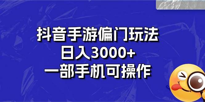 抖音手游偏门玩法，日入3000 ，一部手机可操作