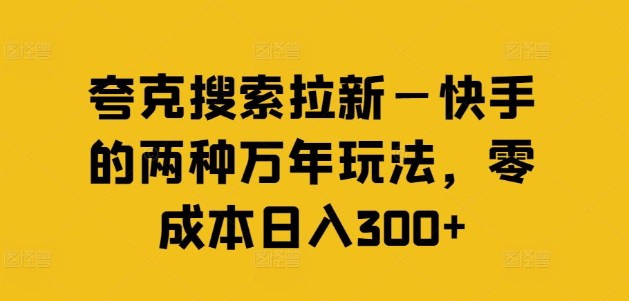夸克搜索拉新—快手的两种万年玩法，零成本日入300 