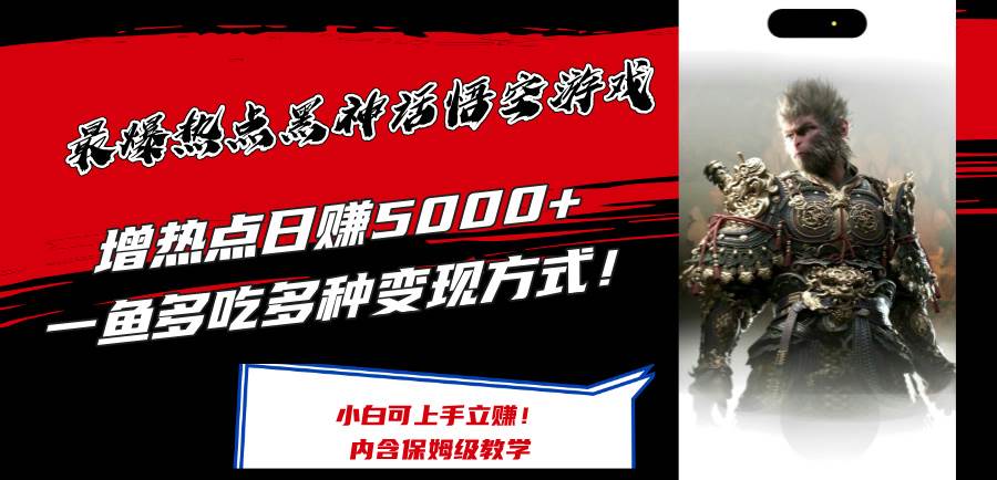 最爆热点黑神话悟空游戏，增热点日赚5000 一鱼多吃多种变现方式！可立...