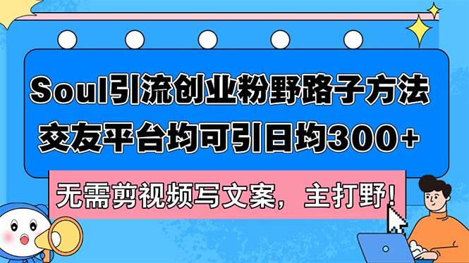 Soul引流创业粉野路子方法，交友平台均可引日均300 ，无需剪视频写文案...