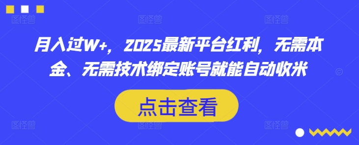 月入过W ，2025最新平台红利，无需本金、无需技术绑定账号就能自动收米