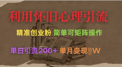 利用怀旧心理，引流创业粉，简单可矩阵操作，单日引流200 ，月变现过W