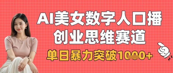 AI美女数字人口播商业思维赛道，单日暴力突破1k 