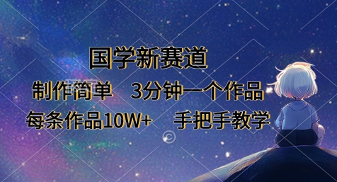 国学新赛道，制作简单，3分钟一个作品，每条作品10W ，手把手教学