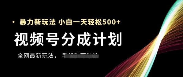 视频号分成计划，全网最暴力玩法，新手一天也能轻松5张 