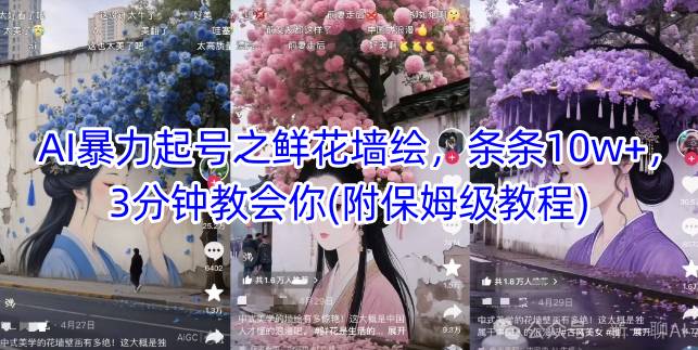 AI暴力起号之鲜花墙绘，条条10w ，3分钟教会你(附保姆级教程)
