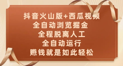 抖音火山版 西瓜视频双平台，全自动浏览掘金 ，全程脱离人工，全自动运行，挣米就是如此轻松【揭秘】