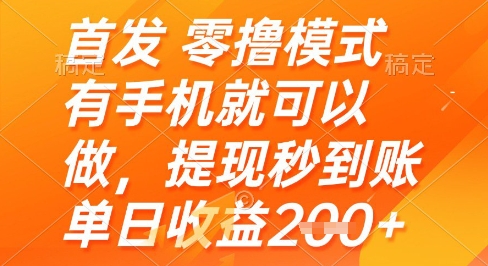 首发零撸模式，有手机就可以做，提现秒到账单日收益2张 【揭秘】