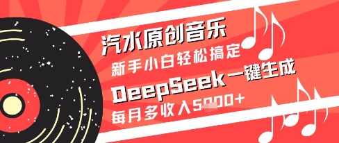 汽水原创音乐DeepSeek一键生成新手小白轻松搞定每月多收入5k 【揭秘】