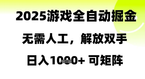 2025游戏全自动掘金，无需人工，解放双手日入1k 可矩阵【揭秘】