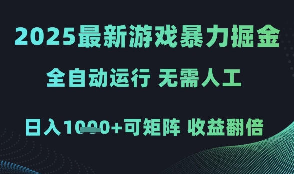 2025最新游戏暴力掘金，全自动运行，无需人工，日入1k 可矩阵收益翻倍【揭秘】