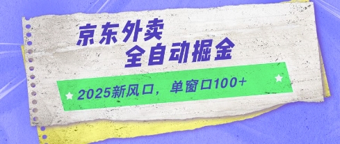 2025新风口，京东外卖全自动掘金，单窗口100 【揭秘】