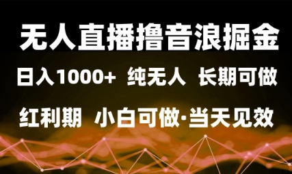 无人直播撸音浪掘金，日入1k ，纯无人红利期，小白可做，当天见效【揭秘】