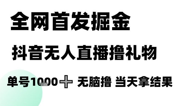全网首发掘金抖音无人直播撸礼物，单号1k  无脑撸，当天拿结果【揭秘】
