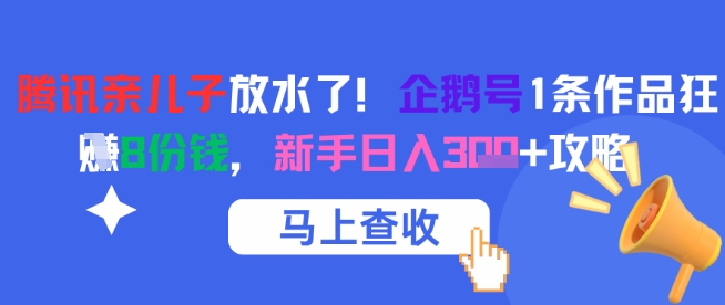 腾讯亲儿子放水了！企鹅号1条作品狂挣8份钱，新手日入3张 攻略