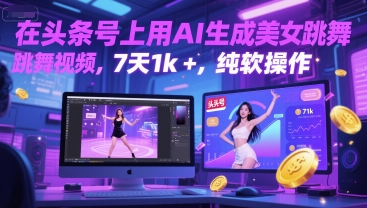 在头条号上用AI生成美女跳舞视频，7天1k ，纯软件操作