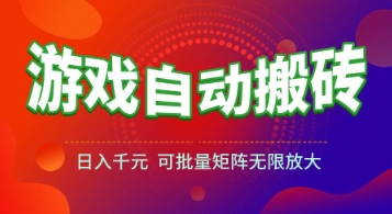 游戏全自动搬砖项目，日入1k  ，​真正的长久稳定项目，可批量矩阵无限放大【揭秘】