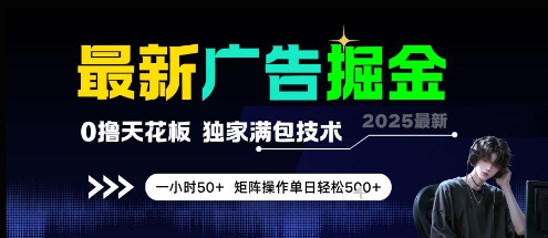 最新广告掘金，0撸天花板，不养机，独家满包技术 一小时50 ，矩阵操作单日轻松5张【揭秘】