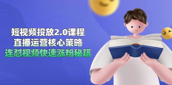 图片[1]-短视频投放2.0课程，直播运营核心策略，连怼视频快速涨粉秘籍-晓月资源网