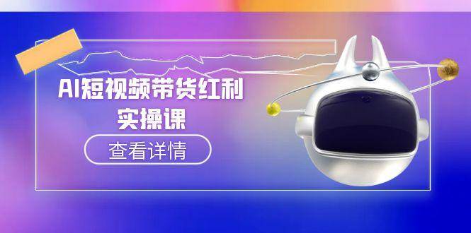 图片[1]-AI短视频带货红利实操，抖音算法与流量分配机制，AI辅助脚本生成实操指南-晓月资源网