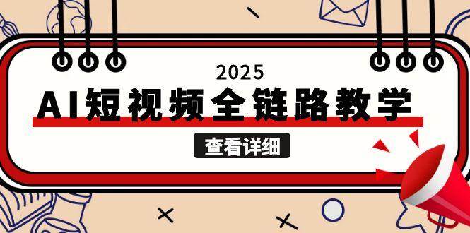 图片[1]-2025AI短视频全链路教学，文案图片视频生成，解决自媒体创作痛点-晓月资源网