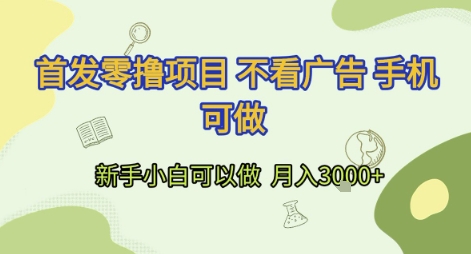 首发零撸项目 不看广告 手机可做 新手小白可以做  月入3k 【揭秘】