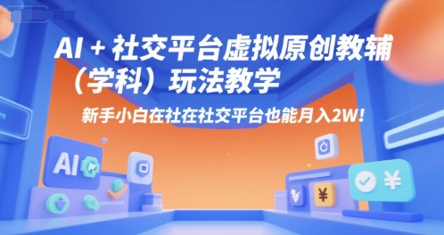 AI 小红书虚拟原创教辅（学科）玩法教学，新手小白在小红书也能月入2W