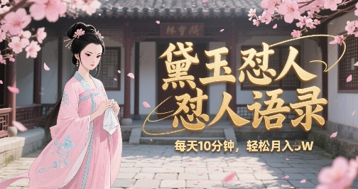 林黛玉怼人语录怼人鸡汤，AI产出图片视频文案，每天十分钟，创作者分成月收益1W 