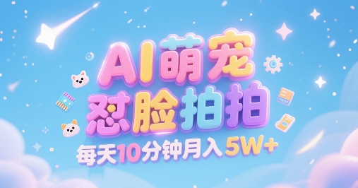AI萌宠怼脸拍，萌宠赛道，精准高客单，每天十分钟，创作者分成，月入5W 