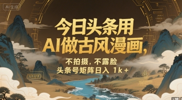 今日头条用AI做古风漫画，不拍摄，不露脸，头条号矩阵日入1k 