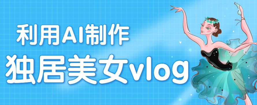图片[1]-利用AI制作独居美女vlog短视频，零门槛轻松做爆款，22条作品涨粉33万-晓月资源网