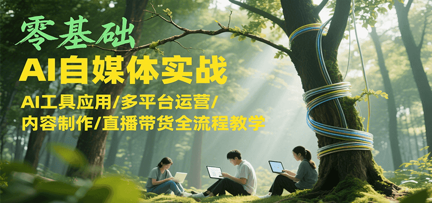 图片[1]-零基础AI自媒体实战，AI工具应用/多平台运营/内容制作/直播带货全流程教学-晓月资源网